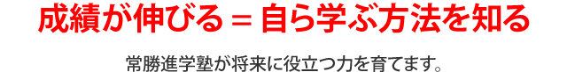 成績が伸びる = 自ら学ぶ方法を知る 常勝進学塾が将来に役立つ力を育てます。
